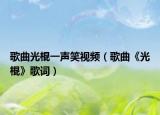 歌曲光棍一声笑视频（歌曲《光棍》歌词）