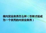 做内贸业务员怎么样（怎样才能成为一个优秀的内贸业务员）