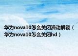 华为nova10怎么关闭滑动解锁（华为nova10怎么关闭hd）