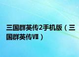三国群英传2手机版（三国群英传Ⅶ）
