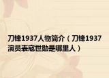 刀锋1937人物简介（刀锋1937演员表寇世勋是哪里人）