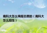 南科大怎么填报志愿的（南科大怎么招生）