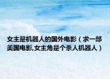 女主是机器人的国外电影（求一部美国电影,女主角是个杀人机器人）