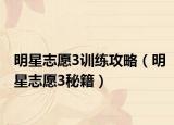 明星志愿3训练攻略（明星志愿3秘籍）