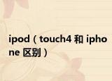 ipod（touch4 和 iphone 区别）