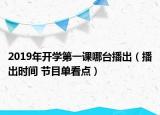 2019年开学第一课哪台播出（播出时间 节目单看点）