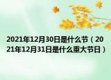 2021年12月30日是什么节（2021年12月31日是什么重大节日）
