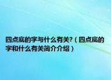 四点底的字与什么有关?（四点底的字和什么有关简介介绍）