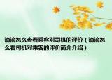 滴滴怎么查看乘客对司机的评价（滴滴怎么看司机对乘客的评价简介介绍）