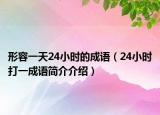 形容一天24小时的成语（24小时打一成语简介介绍）