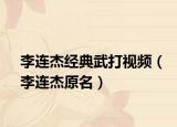 李连杰经典武打视频（李连杰原名）