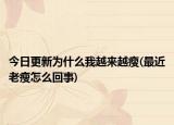 今日更新为什么我越来越瘦(最近老瘦怎么回事)