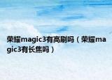 荣耀magic3有高刷吗（荣耀magic3有长焦吗）