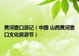 黄河壶口游记（中国 山西黄河壶口文化旅游节）