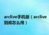 arclive手机版（arclive到底怎么用）