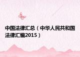中国法律汇总（中华人民共和国法律汇编2015）