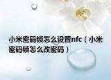 小米密码锁怎么设置nfc（小米密码锁怎么改密码）