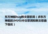 东方神起hug韩文版歌词（求东方神起的(HUG)中文歌词和韩文歌曲下载处）