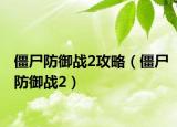 僵尸防御战2攻略（僵尸防御战2）