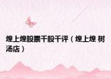 煌上煌股票千股千评（煌上煌 树汤店）
