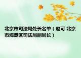 北京市司法局处长名单（赵可 北京市海淀区司法局副局长）