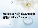 kickass.to下载不成功之前向你提问的office（for mac）