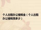 个人出租办公楼税金（个人出租办公楼税率多少）