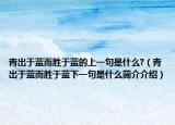 青出于蓝而胜于蓝的上一句是什么?（青出于蓝而胜于蓝下一句是什么简介介绍）