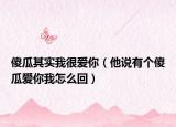 傻瓜其实我很爱你（他说有个傻瓜爱你我怎么回）