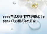 oppo手机怎样打开飞行模式（oppok1飞行模式怎么开启）