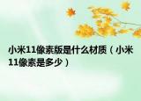 小米11像素版是什么材质（小米11像素是多少）