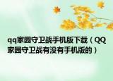 qq家园守卫战手机版下载（QQ家园守卫战有没有手机版的）