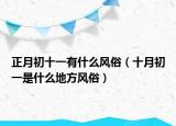 正月初十一有什么风俗（十月初一是什么地方风俗）