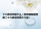十六维空间是什么（如何通俗地理解二十六维空间简介介绍）