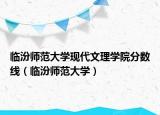 临汾师范大学现代文理学院分数线（临汾师范大学）