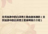 全员加速中的白泽博士是由谁饰演的（全员加速中的白泽博士是谁啊简介介绍）