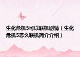 生化危机5可以联机剧情（生化危机5怎么联机简介介绍）