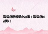 激情点燃希望小故事（激情点的战歌）