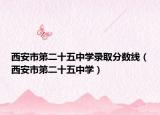 西安市第二十五中学录取分数线（西安市第二十五中学）