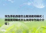 华为手机微信怎么取消夜间模式（微信夜间模式怎么关闭华为简介介绍）