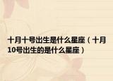 十月十号出生是什么星座（十月10号出生的是什么星座）