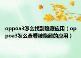 oppoa3怎么找到隐藏应用（oppoa3怎么查看被隐藏的应用）