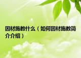 因材施教什么（如何因材施教简介介绍）