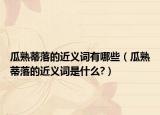瓜熟蒂落的近义词有哪些（瓜熟蒂落的近义词是什么?）
