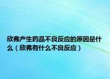 欣弗产生药品不良反应的原因是什么（欣弗有什么不良反应）