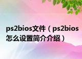 ps2bios文件（ps2bios怎么设置简介介绍）