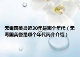 无毒国美誉近30年是哪个年代（无毒国美誉是哪个年代简介介绍）