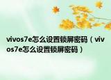 vivos7e怎么设置锁屏密码（vivos7e怎么设置锁屏密码）