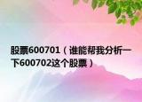 股票600701（谁能帮我分析一下600702这个股票）