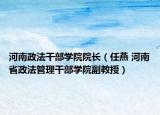 河南政法干部学院院长（任燕 河南省政法管理干部学院副教授）